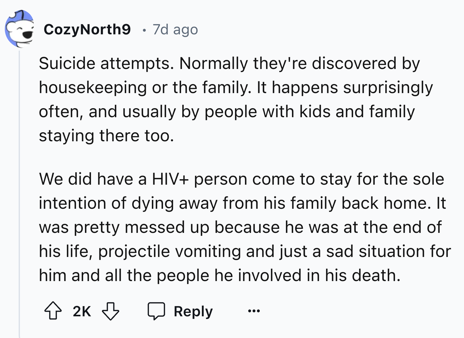 number - CozyNorth9 7d ago Suicide attempts. Normally they're discovered by housekeeping or the family. It happens surprisingly often, and usually by people with kids and family staying there too. We did have a Hiv person come to stay for the sole intenti